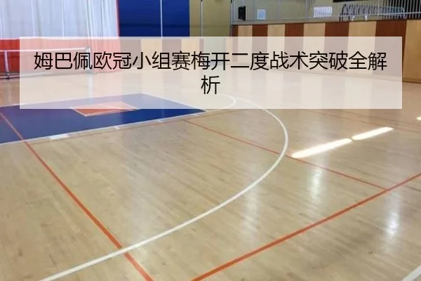 姆巴佩欧冠小组赛梅开二度战术突破全解析